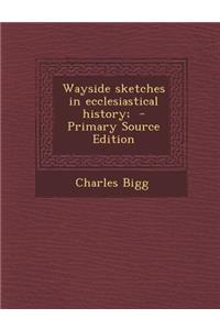 Wayside Sketches in Ecclesiastical History;