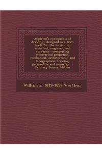 Appleton's Cyclopaedia of Drawing: Designed as a Text-Book for the Mechanic, Architect, Engineer, and Surveyor: Comprising Geometrical Projection, Mec