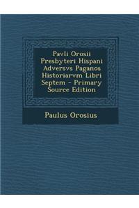 Pavli Orosii Presbyteri Hispani Adversvs Paganos Historiarvm Libri Septem