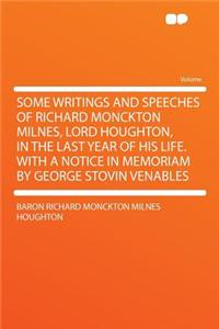 Some Writings and Speeches of Richard Monckton Milnes, Lord Houghton, in the Last Year of His Life. with a Notice in Memoriam by George Stovin Venables