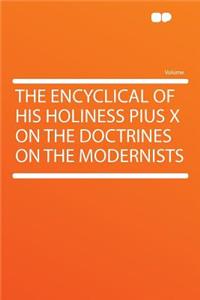 The Encyclical of His Holiness Pius X on the Doctrines on the Modernists