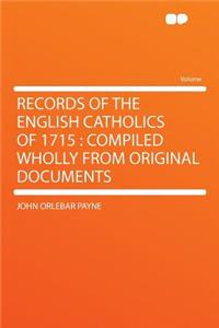 Records of the English Catholics of 1715: Compiled Wholly from Original Documents