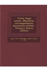 Victor Hugo intime. Mémoires, correspondances, documents inédits - Primary Source Edition