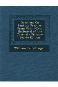 Questions on Banking Practice: From Vols. I-XVIII (Inclusive) of the Journal - Primary Source Edition