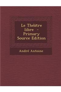 Le Theatre Libre - Primary Source Edition