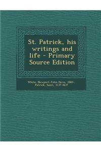 St. Patrick, His Writings and Life - Primary Source Edition
