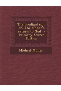 The Prodigal Son, Or, the Sinner's Return to God