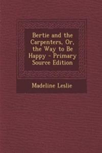 Bertie and the Carpenters, Or, the Way to Be Happy