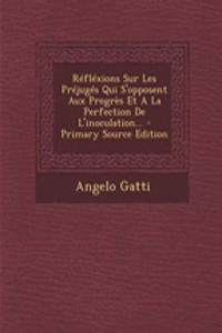 Réfléxions Sur Les Préjugés Qui S'opposent Aux Progrès Et A La Perfection De L'inoculation... - Primary Source Edition