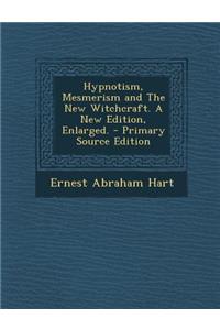 Hypnotism, Mesmerism and the New Witchcraft. a New Edition, Enlarged. - Primary Source Edition