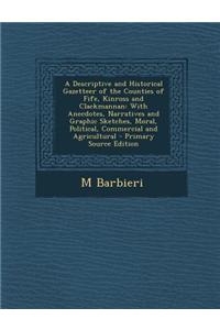 A Descriptive and Historical Gazetteer of the Counties of Fife, Kinross and Clackmannan: With Anecdotes, Narratives and Graphic Sketches, Moral, Pol