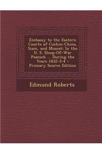 Embassy to the Eastern Courts of Cochin-China, Siam, and Muscat: In the U. S. Sloop-Of-War Peacock ... During the Years 1832-3-4 - Primary Source Edit
