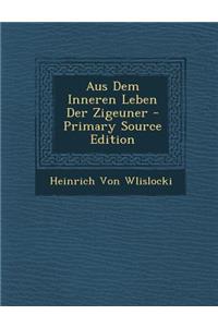 Aus Dem Inneren Leben Der Zigeuner - Primary Source Edition
