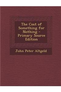 The Cost of Something for Nothing - Primary Source Edition