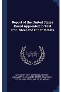 Report of the United States Board Appointed to Test Iron, Steel and Other Metals