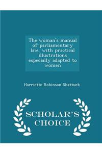 The Woman's Manual of Parliamentary Law, with Practical Illustrations Especially Adapted to Women - Scholar's Choice Edition