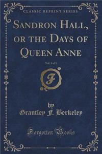 Sandron Hall, or the Days of Queen Anne, Vol. 3 of 3 (Classic Reprint)