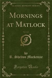Mornings at Matlock, Vol. 3 of 3 (Classic Reprint)
