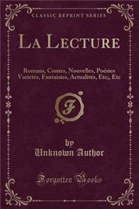 La Lecture: Romans, Contes, Nouvelles, PoÃ©sies VariÃ©tÃ©s, Fantaisies, ActualitÃ©s, Etc;, Etc (Classic Reprint)