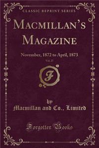 Macmillan's Magazine, Vol. 27: November, 1872 to April, 1873 (Classic Reprint)