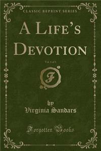 A Life's Devotion, Vol. 1 of 3 (Classic Reprint)