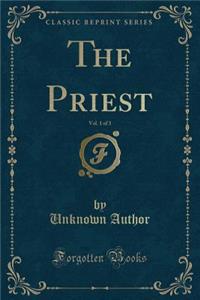 The Priest, Vol. 1 of 3 (Classic Reprint)