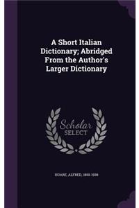 Short Italian Dictionary; Abridged From the Author's Larger Dictionary
