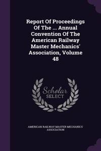 Report of Proceedings of the ... Annual Convention of the American Railway Master Mechanics' Association, Volume 48