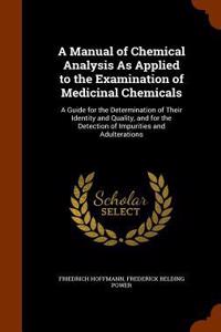 Manual of Chemical Analysis As Applied to the Examination of Medicinal Chemicals