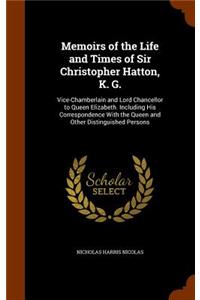 Memoirs of the Life and Times of Sir Christopher Hatton, K. G.