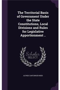 The Territorial Basis of Government Under the State Constitutions, Local Divisions and Rules for Legislative Apportionment ..
