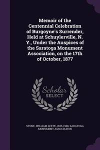 Memoir of the Centennial Celebration of Burgoyne's Surrender, Held at Schuylerville, N. Y., Under the Auspices of the Saratoga Monument Association, on the 17th of October, 1877