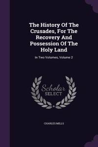 History Of The Crusades, For The Recovery And Possession Of The Holy Land