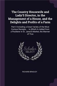 The Country Housewife and Lady'S Director, in the Management of a House, and the Delights and Profits of a Farm