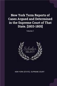 New York Term Reports of Cases Argued and Determined in the Supreme Court of That State. [1803-1805]; Volume 1