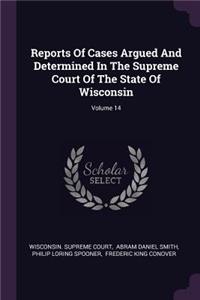 Reports of Cases Argued and Determined in the Supreme Court of the State of Wisconsin; Volume 14