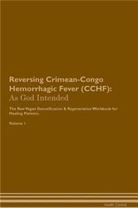 Reversing Crimean-Congo Hemorrhagic Fever (Cchf): As God Intended the Raw Vegan Plant-Based Detoxification & Regeneration Workbook for Healing Patients. Volume 1