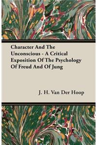 Character and the Unconscious - A Critical Exposition of the Psychology of Freud and of Jung