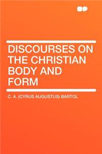 Discourses on the Christian Body and Form