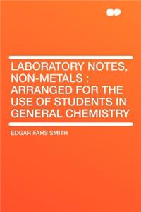 Laboratory Notes, Non-Metals: Arranged for the Use of Students in General Chemistry
