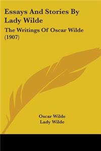 Essays And Stories By Lady Wilde: The Writings Of Oscar Wilde (1907)