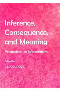 Inference, Consequence, and Meaning: Perspectives on Inferentialism