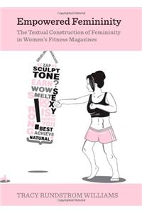 Empowered Femininity: The Textual Construction of Femininity in Womenâ (Tm)S Fitness Magazines