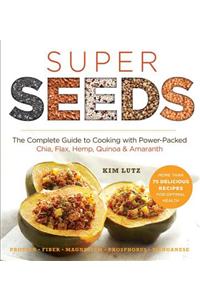 Super Seeds: Cooking with Power-Packed Chia, Quinoa, Flax, Hemp & Amaranth