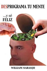 Desprograma tu mente y sé feliz