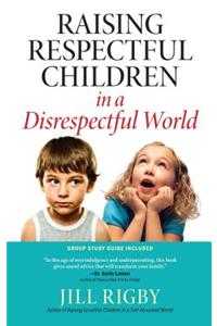 Raising Respectful Children in a Disrespectful World (Revised)