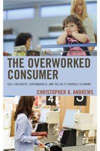 Overworked Consumer: Self-Checkouts, Supermarkets, and the Do-It-Yourself Economy