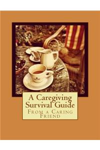 From a Caring Friend: A Caregiving Survival Guide