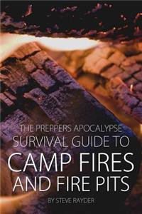 Preppers Apocalypse Survival Guide to Camp Fires and Fire Pits