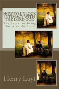 How to Unlock Intimacy with the Lord God